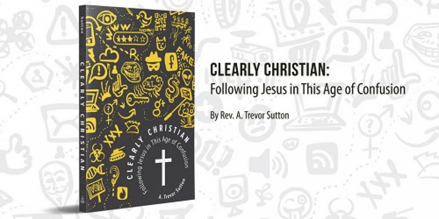 Book Of The Month For November 2018:  Clearly Christian: Following Jesus in this Age of Confusion