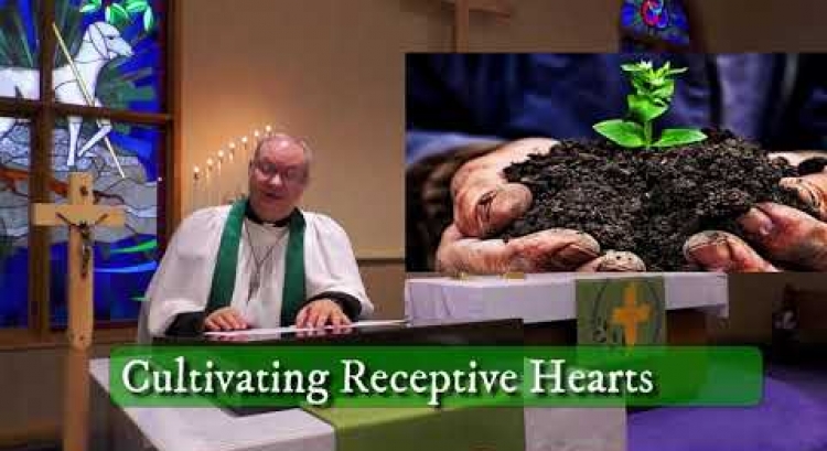 “Cultivating Receptive Hearts” Sermon for Sunday July 12th